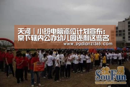 天河|小班电脑派位计划宣布:棠下辖内公办幼儿园还剩这些名额:pg电子平台入口官网(图3) pg电子平台入口官网